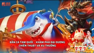 Bắn cá Tam Quốc - Khám phá đại dương chiến thuật, xu thưởng
