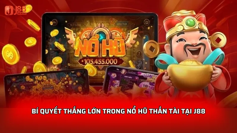 Bí quyết thắng lớn trong Nổ hũ Thần Tài tại J88