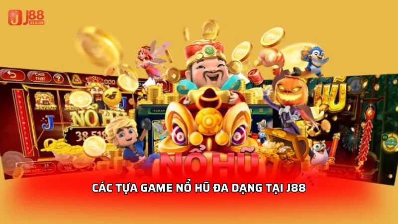 Các tựa game nổ hũ đa dạng tại J88