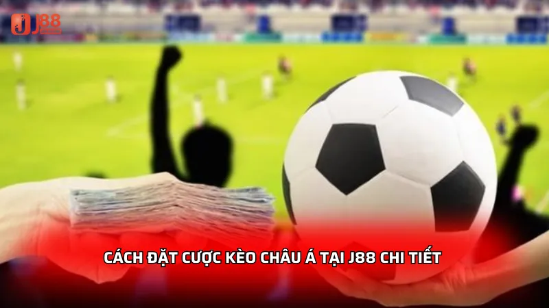 Cách đặt cược kèo Châu Á tại J88 chi tiết cho người mới