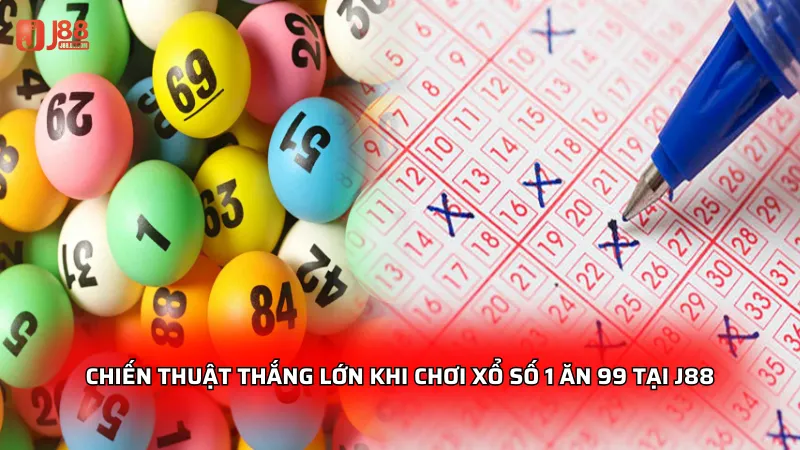 Chiến thuật thắng lớn khi chơi xổ số 1 ăn 99 tại J88