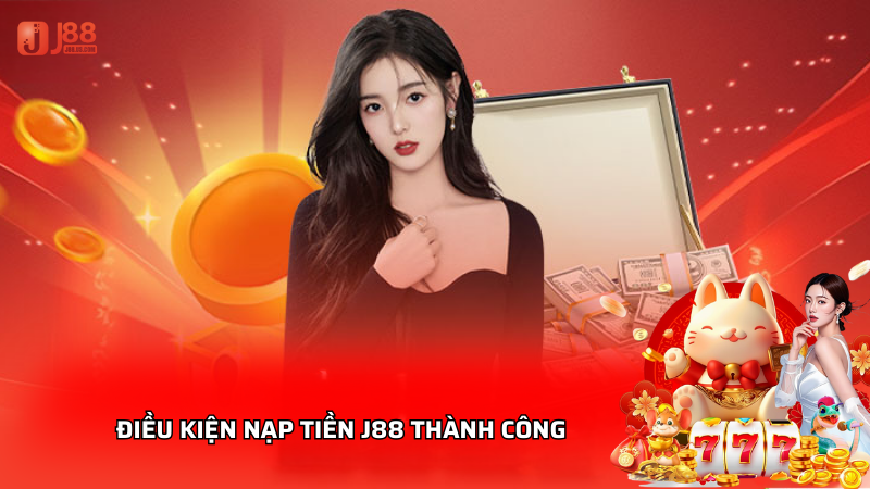 Điều kiện nạp tiền J88 thành công