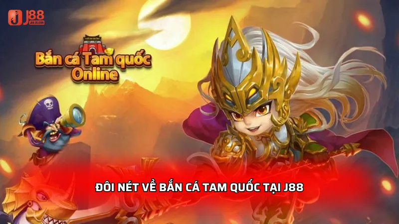 Đôi nét về Bắn Cá Tam Quốc tại J88