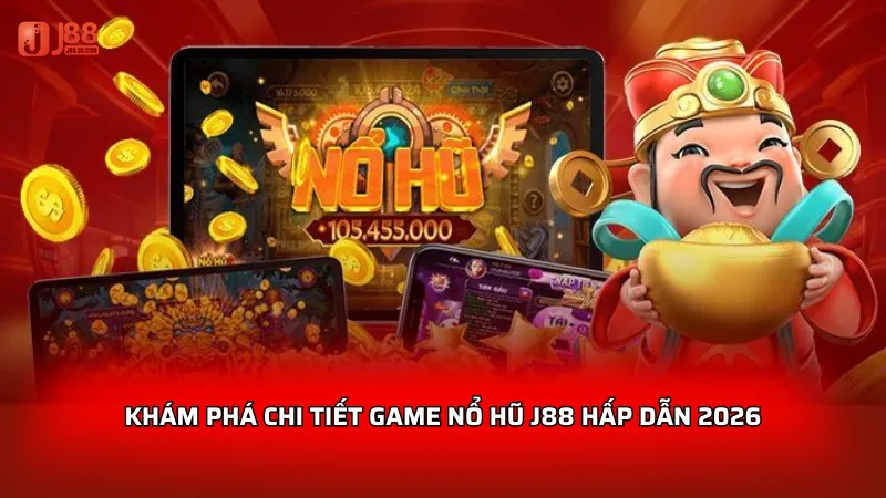 Khám phá chi tiết game Nổ hũ J88 hấp dẫn 2026