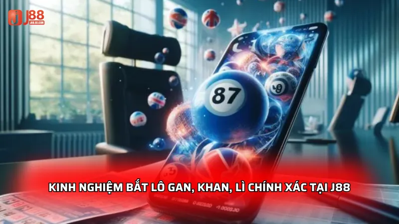 Kinh nghiệm bắt lô gan, khan, lì chính xác tại J88