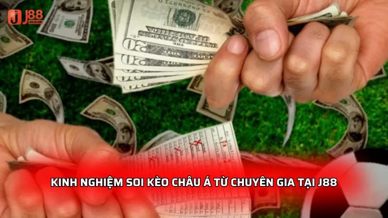 Kinh nghiệm soi kèo châu Á hiệu quả từ chuyên gia tại J88