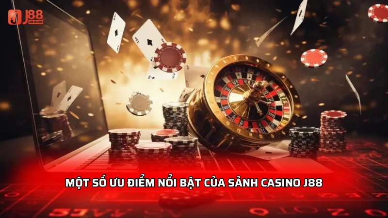 Một số ưu điểm nổi bật của sảnh Casino J88