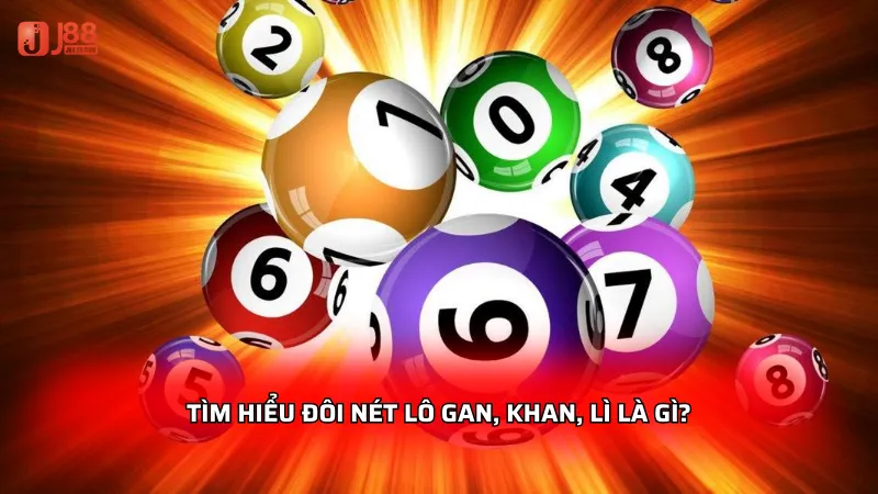 Tìm hiểu đôi nét lô gan, khan, lì là gì?