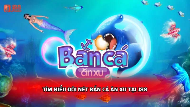 Tìm hiểu đôi nét bắn cá ăn xu tại J88