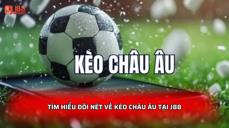 Tìm hiểu đôi nét về kèo Châu Âu tại J88
